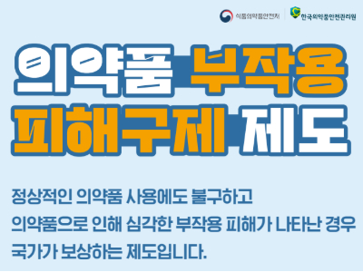 식품의약품안전처 / 한국의약품안전관리원
의약품 부작용 피해구제 제도

정상적인 의약품 사용에도 불구하고 
의약품으로 인해 심각한 부작용 피해가 나타난 경우
국가가 보상하는 제도입니다. 
