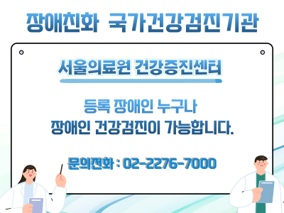서울의료원 
건강증진센터 장애친화국가건강검진기관

등록 장애인 누구나 장애인 건강검진이 가능합니다.

건강증진센터 문의전화 ㅣ 02-2276-7000